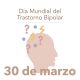Día Mundial del Trastorno Bipolar – 30 de marzo